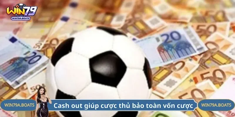Cash out giúp cược thủ bảo toàn vốn cược