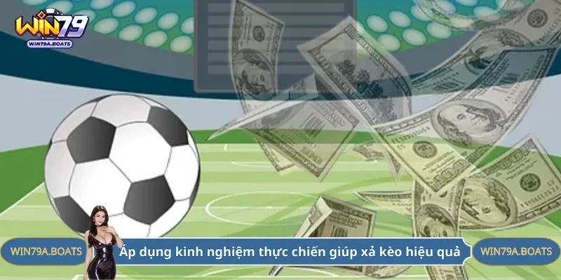 Áp dụng kinh nghiệm thực chiến giúp xả kèo hiệu quả